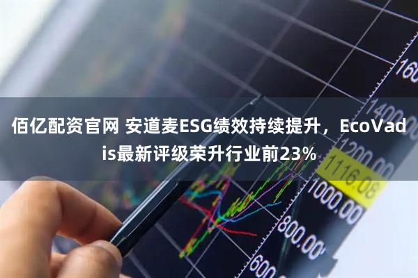 佰亿配资官网 安道麦ESG绩效持续提升，EcoVadis最新评级荣升行业前23%