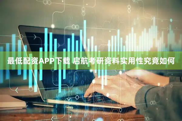最低配资APP下载 启航考研资料实用性究竟如何