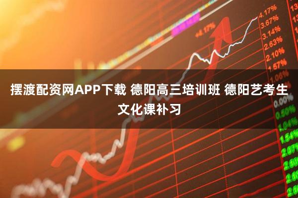 摆渡配资网APP下载 德阳高三培训班 德阳艺考生文化课补习